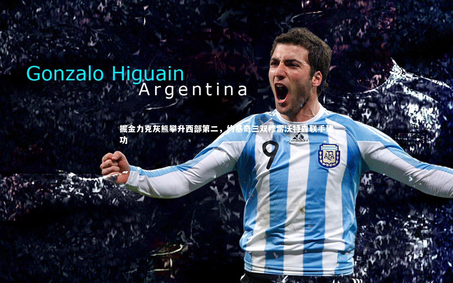 米兰体育官网：掘金力克灰熊攀升西部第二，约基奇三双穆雷沃特森联手建功