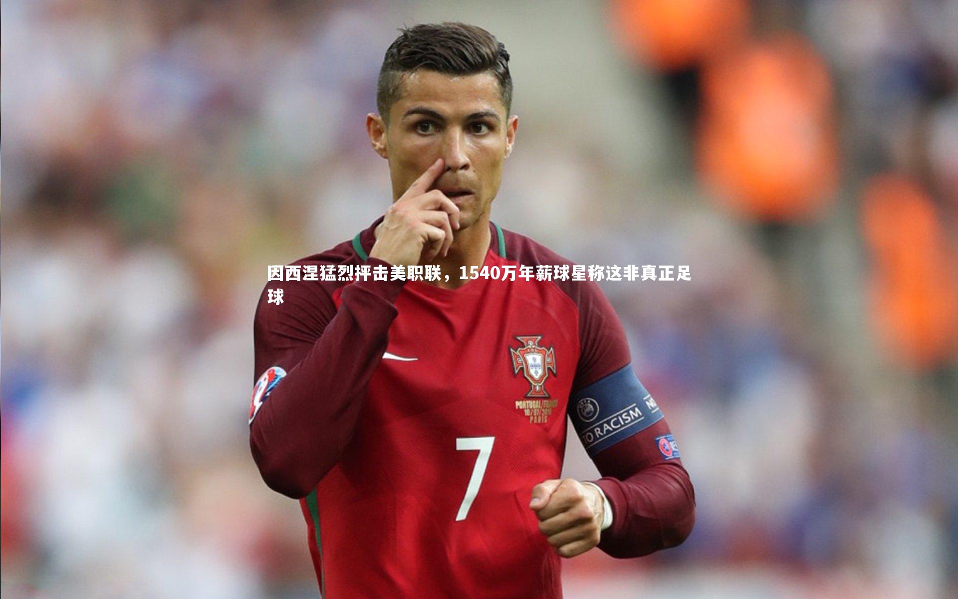 【米兰体育官方网站】因西涅猛烈抨击美职联，1540万年薪球星称这非真正足球