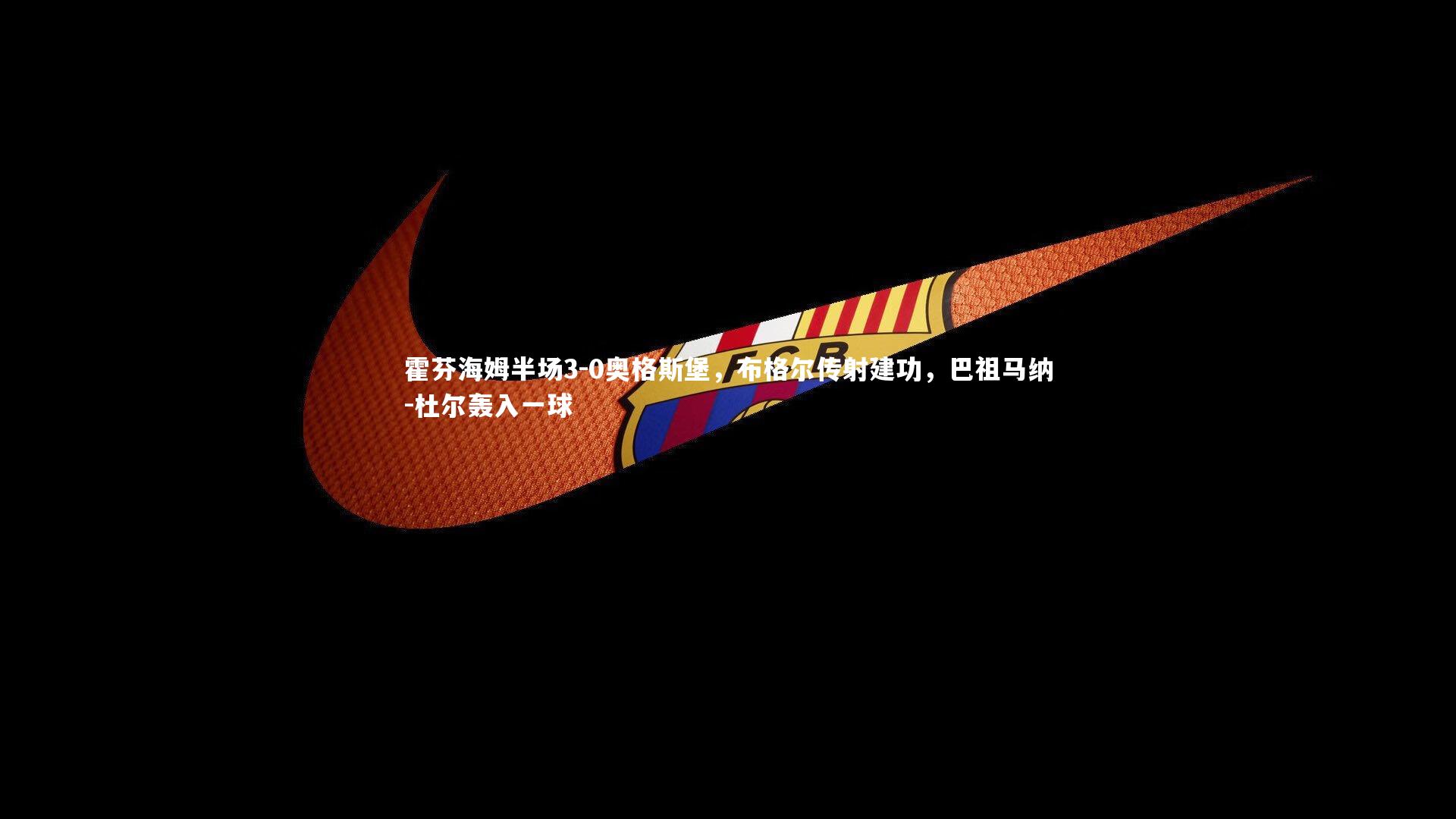 ac米兰：霍芬海姆半场3-0奥格斯堡，布格尔传射建功，巴祖马纳-杜尔轰入一球